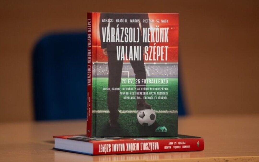 Huszonöt év, huszonöt futballedző – megjelent a Varázsolj nekünk valami szépet című könyv